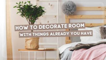 How To Decorate Your Room With Things You Already Have?