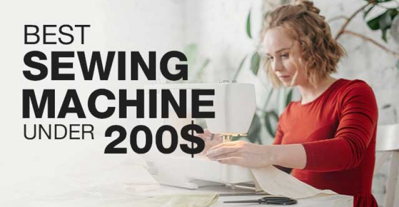 Top 10 Best Sewing Machine Under $200 (2022)