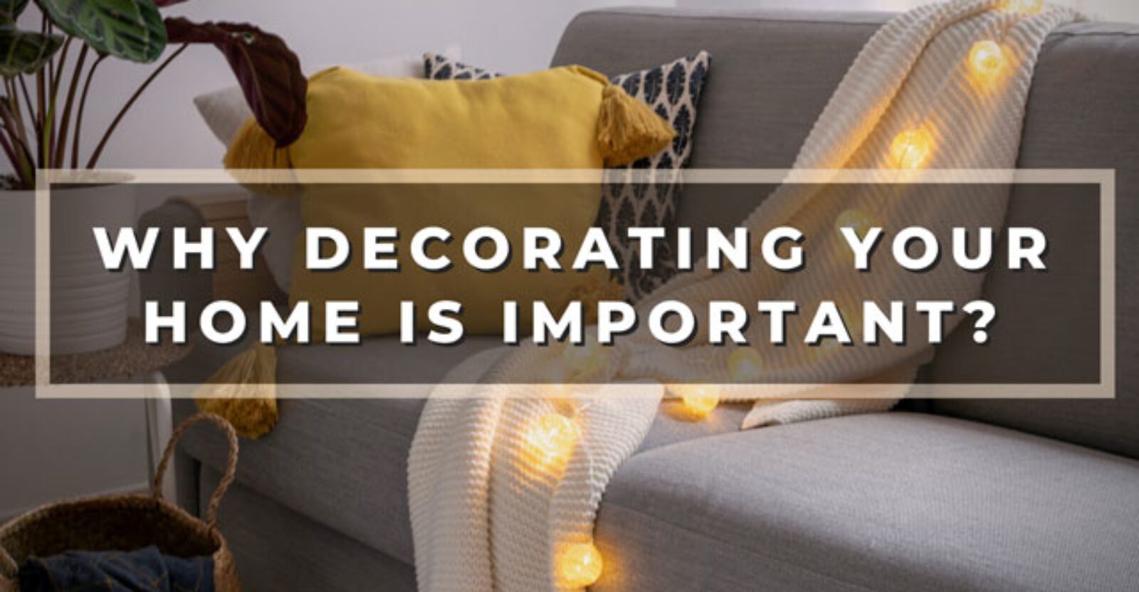13 Reasons Why Decorating Your Home is Important?