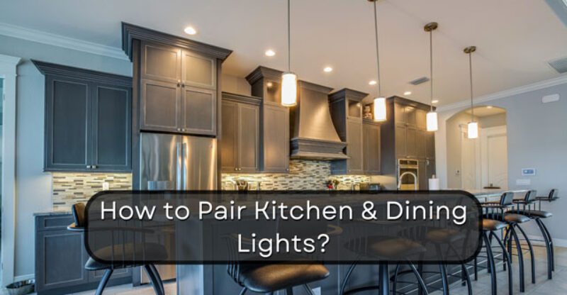 How to Pair Kitchen and Dining Lights?