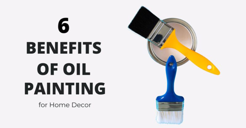 6 Benefits of Oil Painting for Home Decor