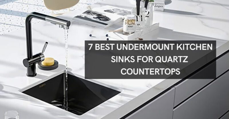7 Best Undermount Kitchen Sinks for Quartz Countertops